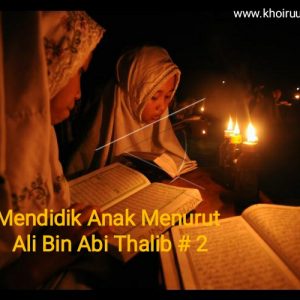Part 2 : Mendidik Anak Menurut Ali Bin Abi Thalib