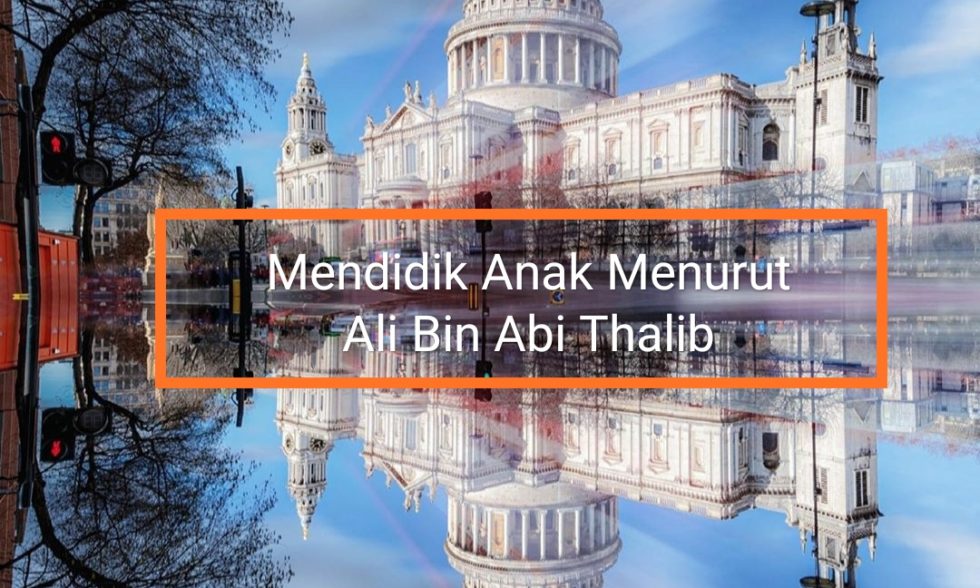 Part 1 : Mendidik Anak Menurut Ali Bin Abi Thalib